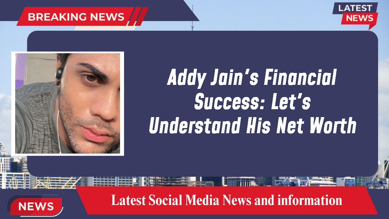Addy Jain networth