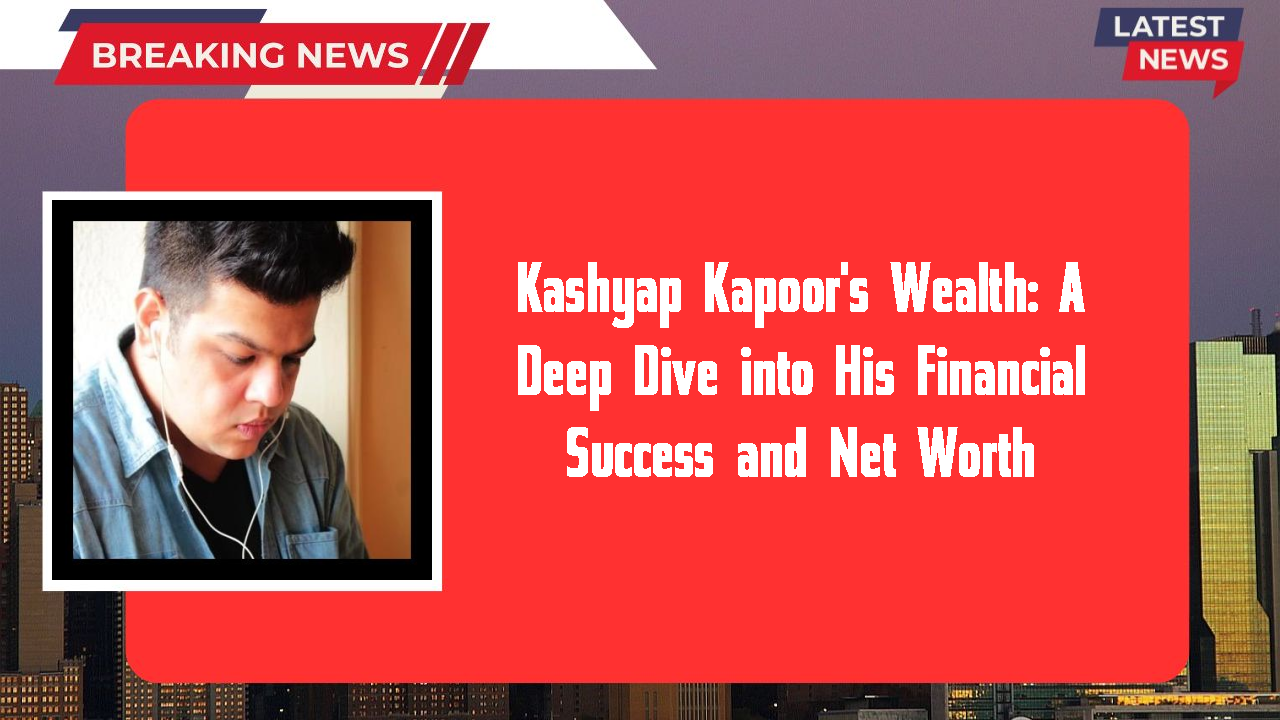 Kashyap Kapoor networth