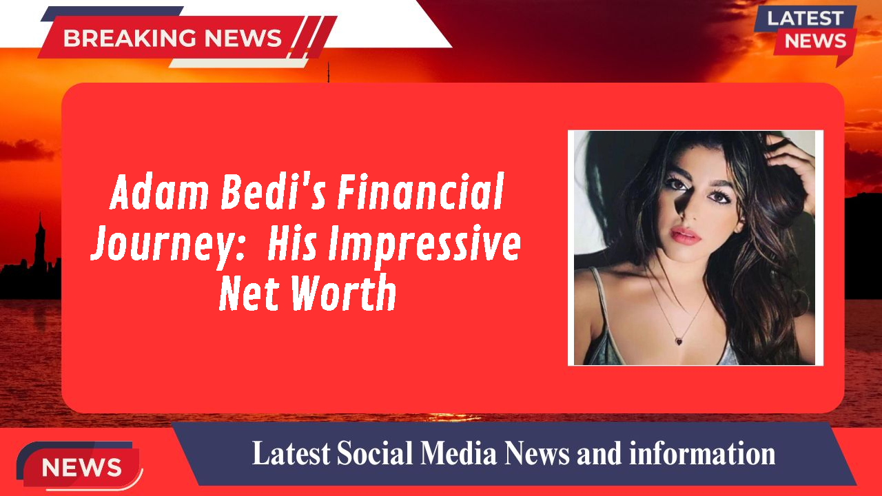 Adam Bedi networth