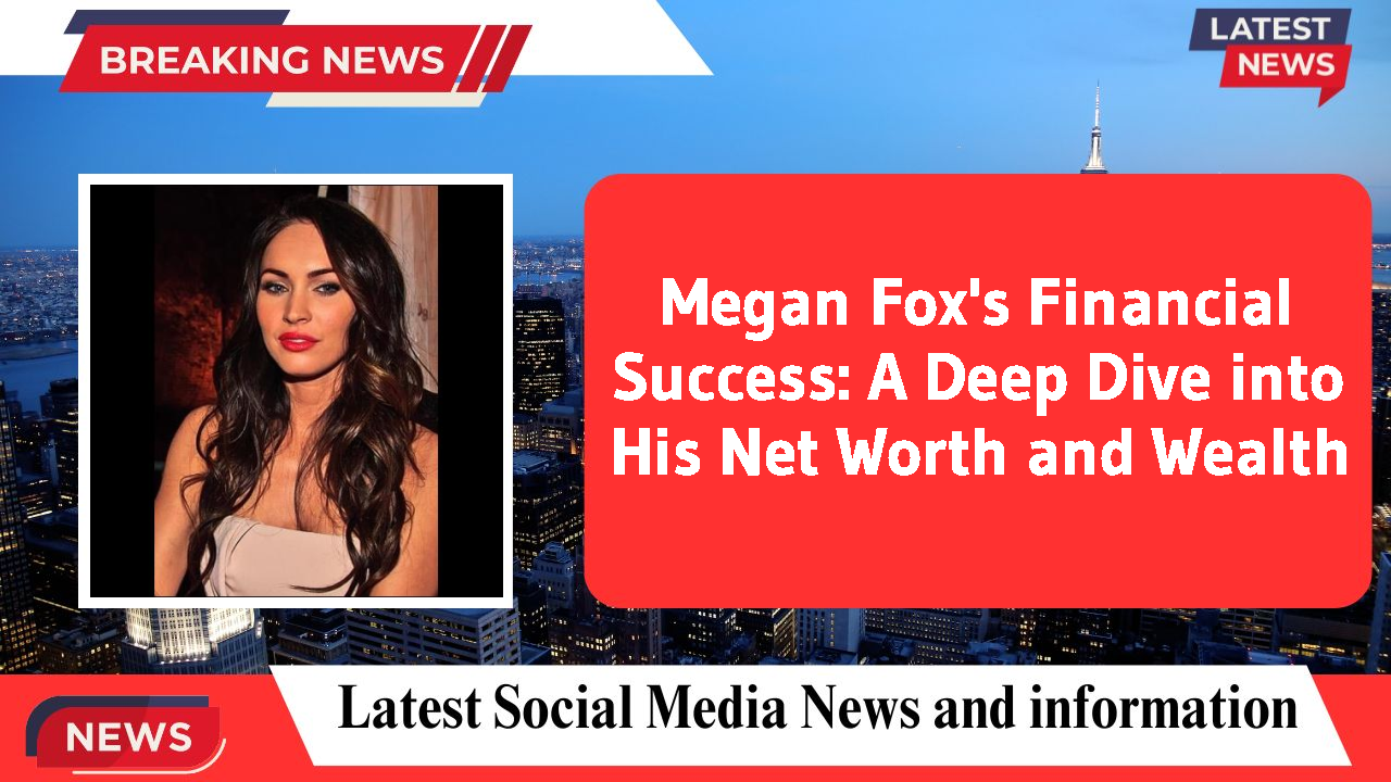 Megan Fox networth