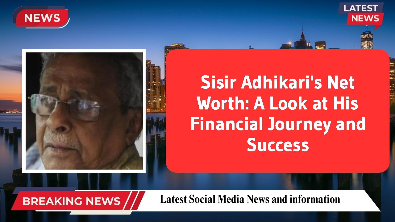Sisir Adhikari networth