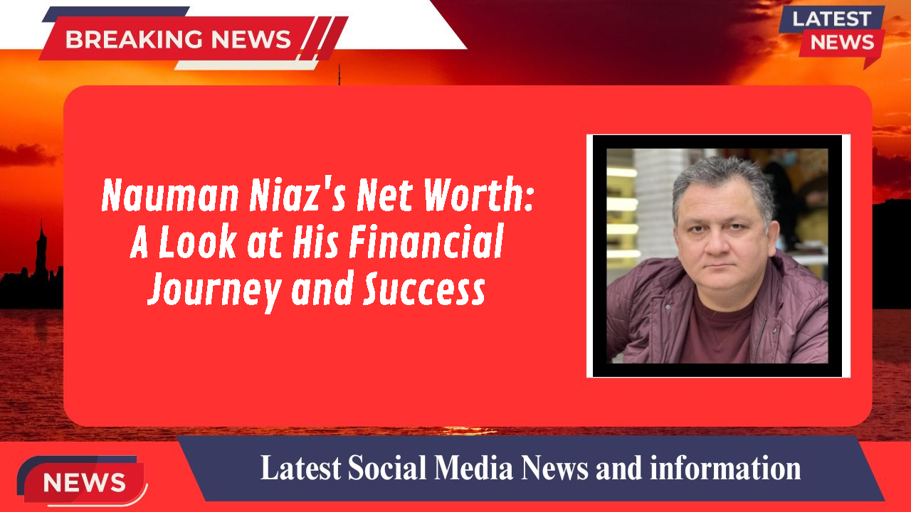 Nauman Niaz networth