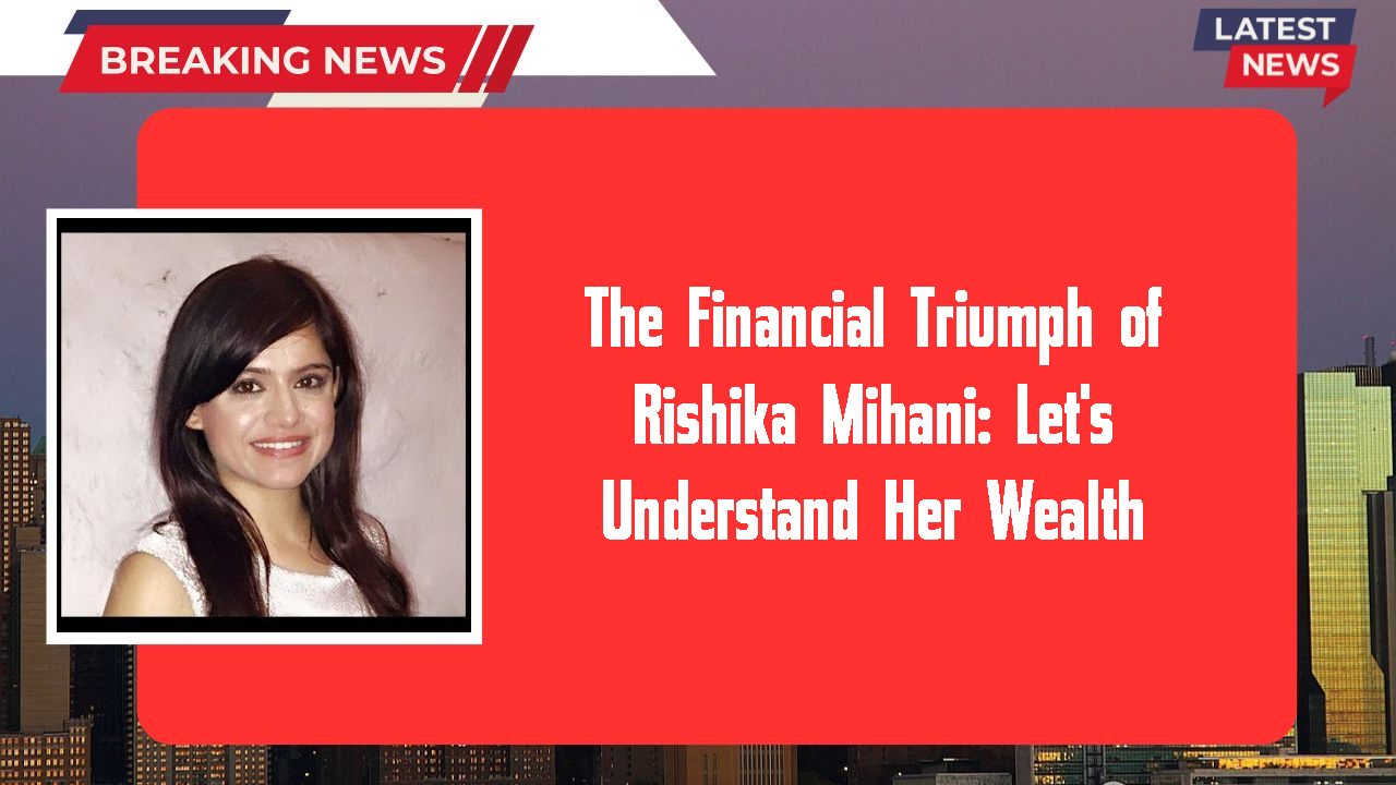 Rishika Mihani networth