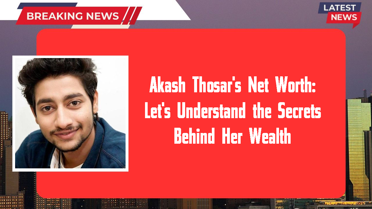 Akash Thosar networth