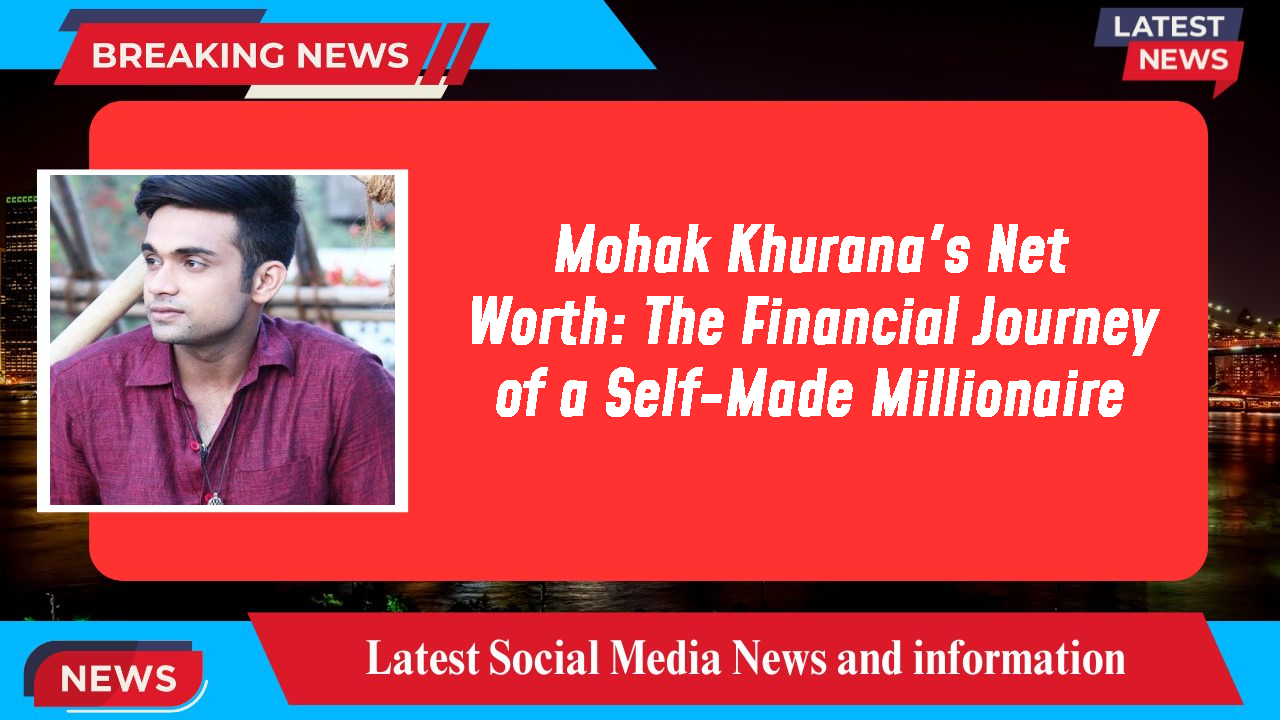 Mohak Khurana networth