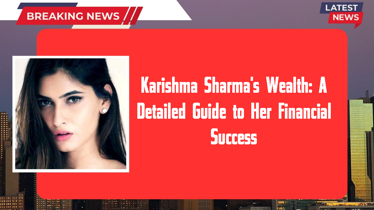 Karishma Sharma networth