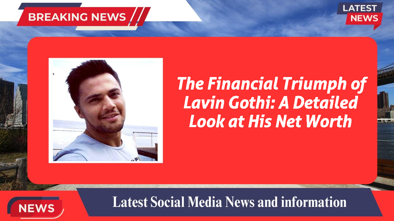 Lavin Gothi networth