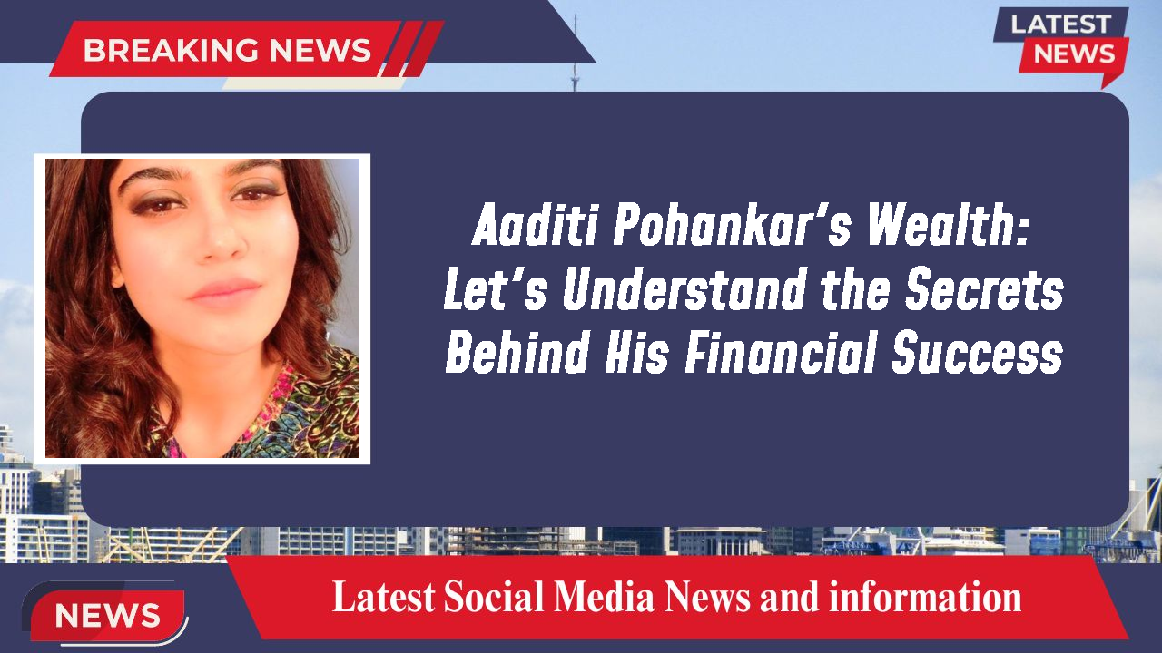 Aaditi Pohankar networth