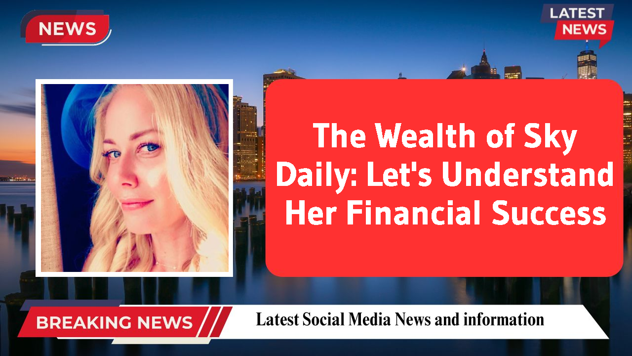 Sky Daily networth