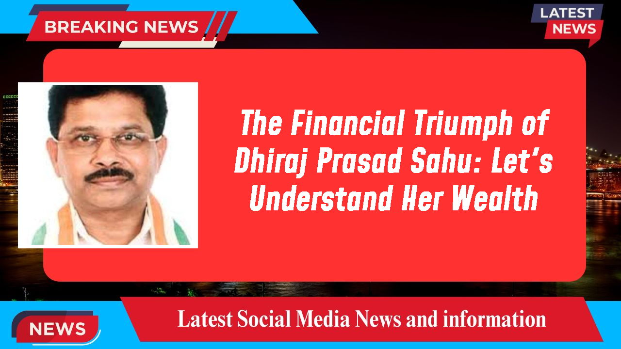 Dhiraj Prasad Sahu networth