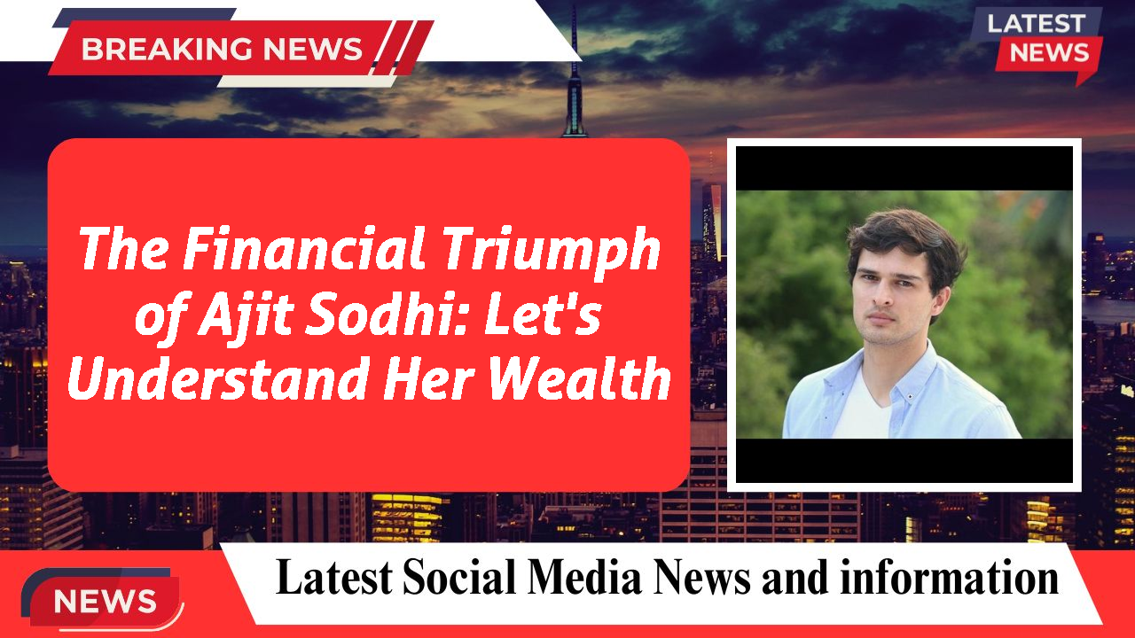 Ajit Sodhi networth