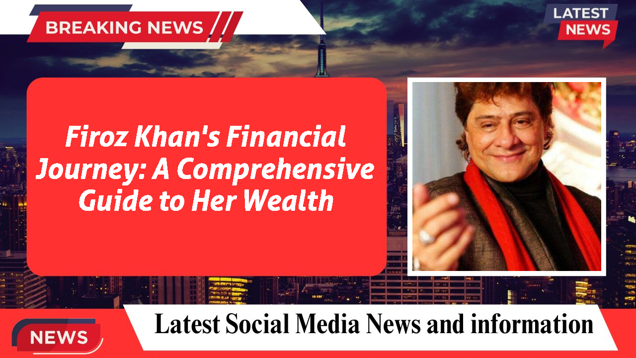 Firoz Khan networth