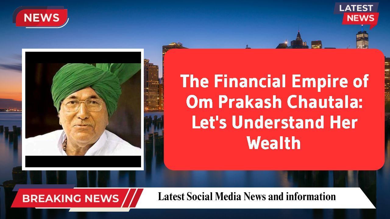 Om Prakash Chautala networth