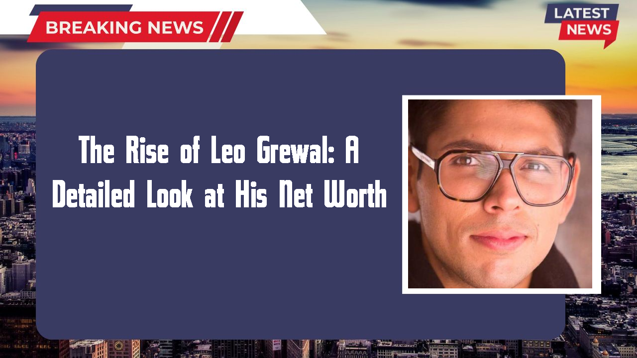 Leo Grewal networth