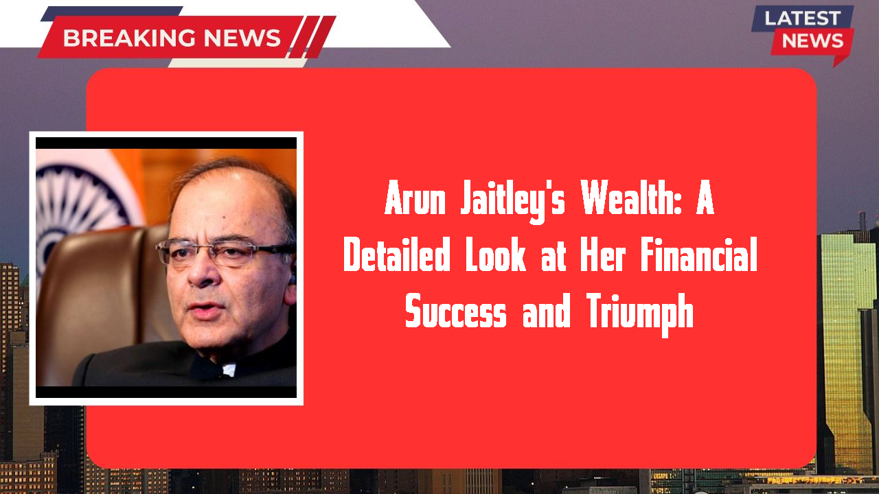 Arun Jaitley networth