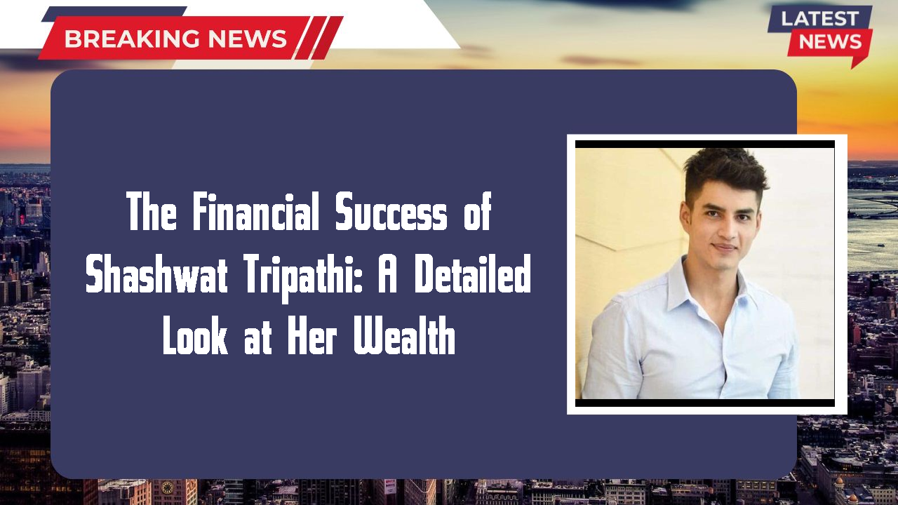 Shashwat Tripathi networth