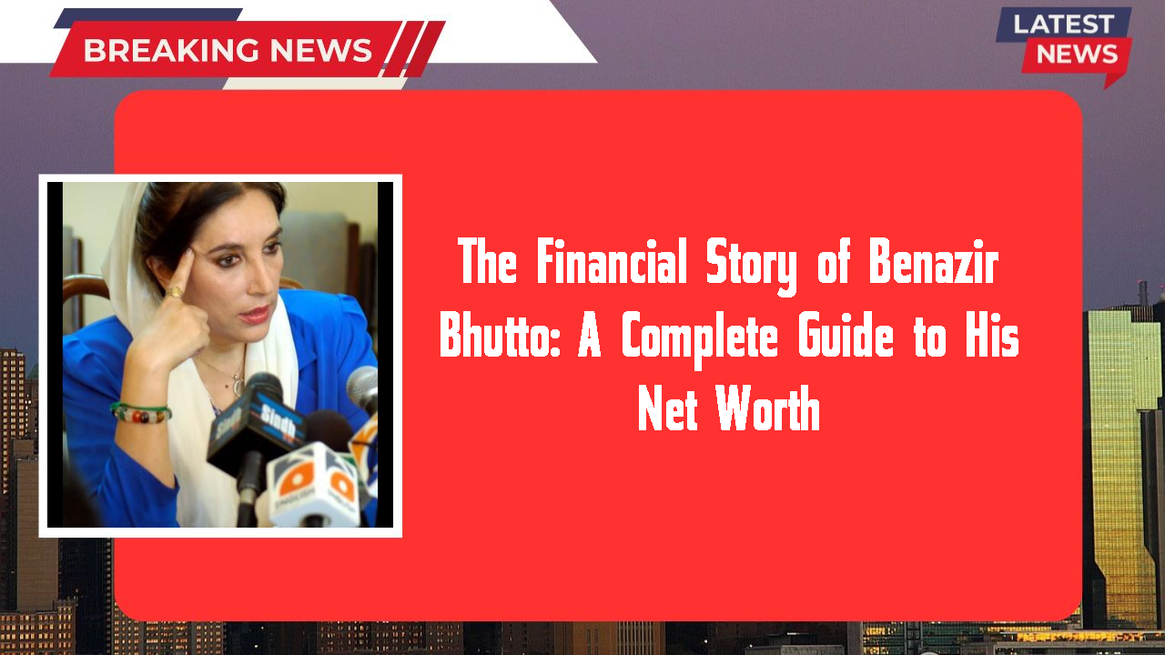 Benazir Bhutto networth