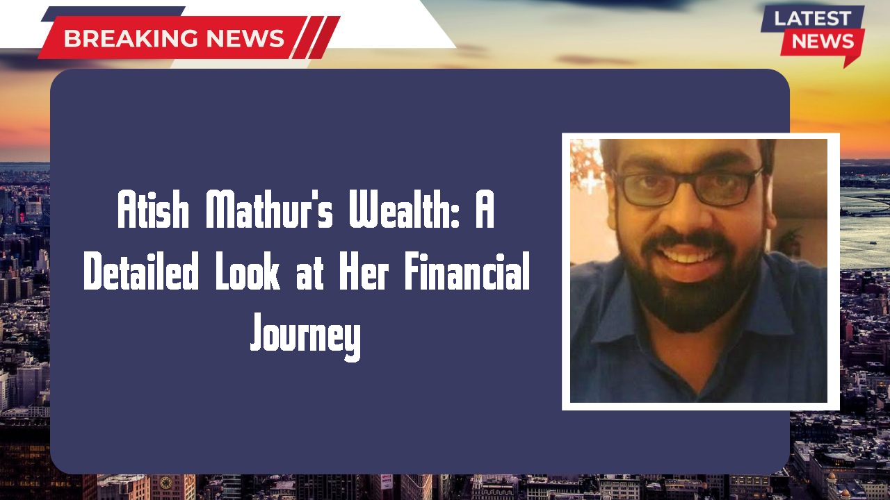 Atish Mathur networth