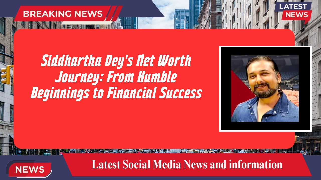 Siddhartha Dey networth