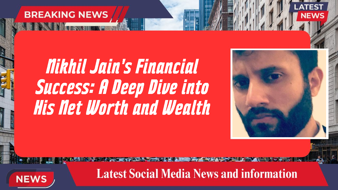 Nikhil Jain networth