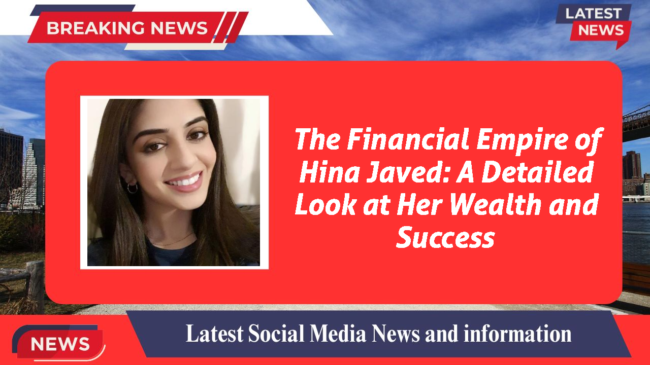 Hina Javed networth