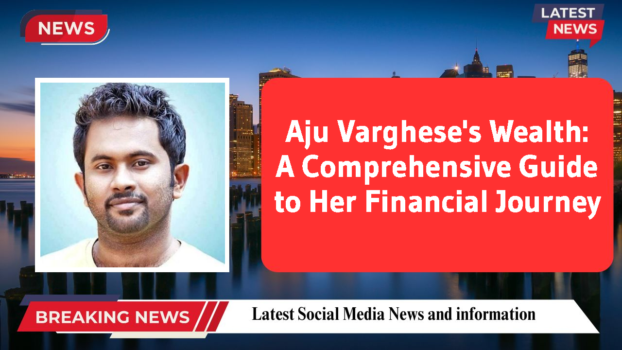 Aju Varghese networth