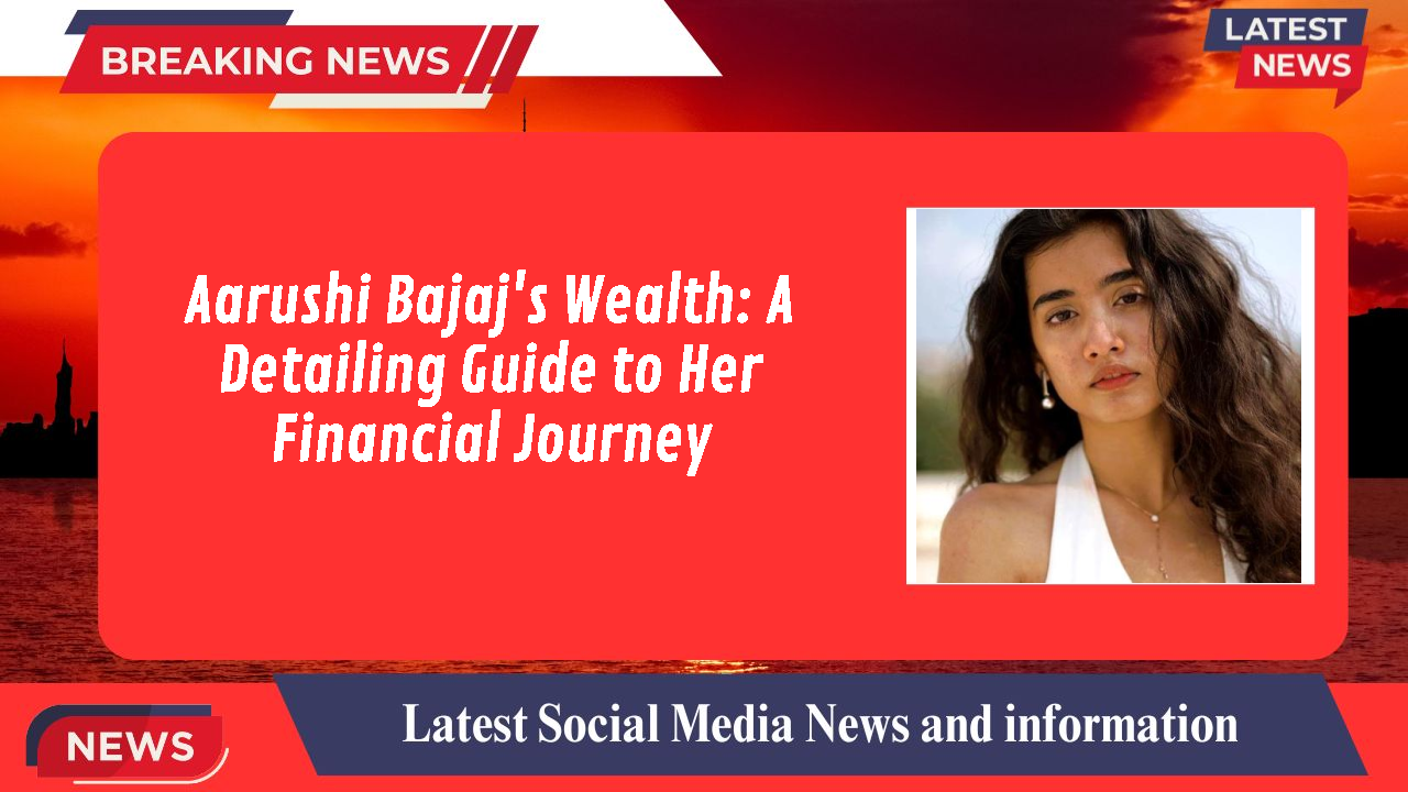 Aarushi Bajaj networth