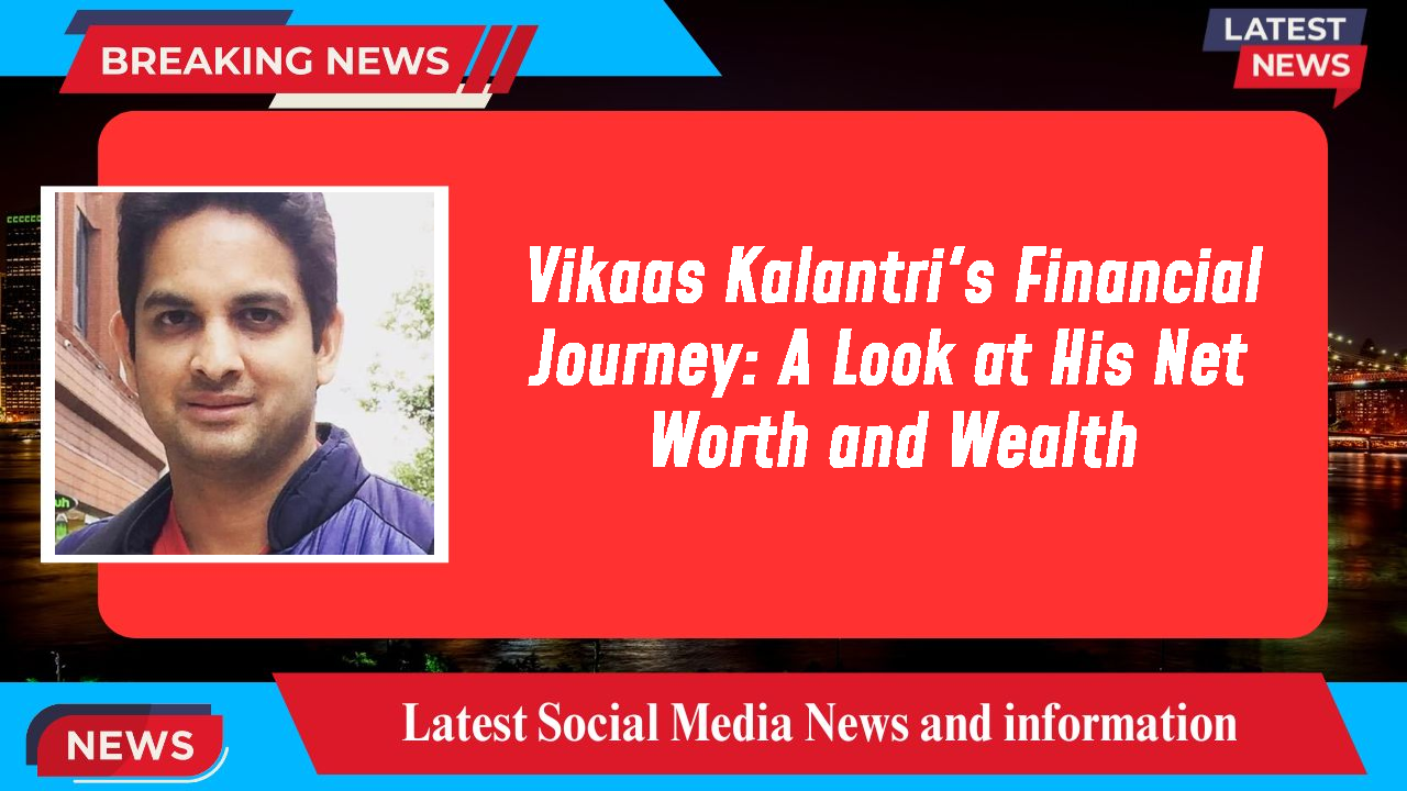 Vikaas Kalantri networth
