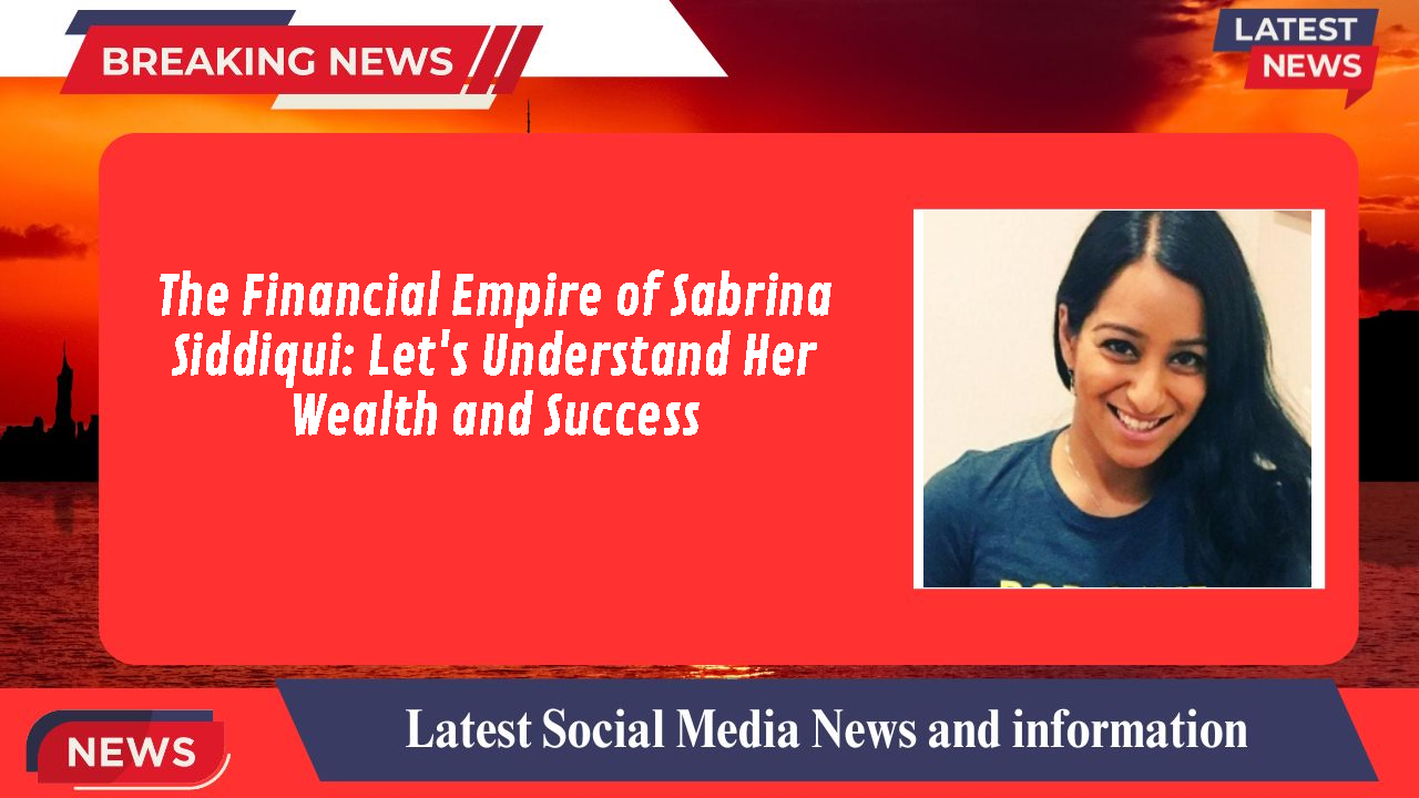 Sabrina Siddiqui networth