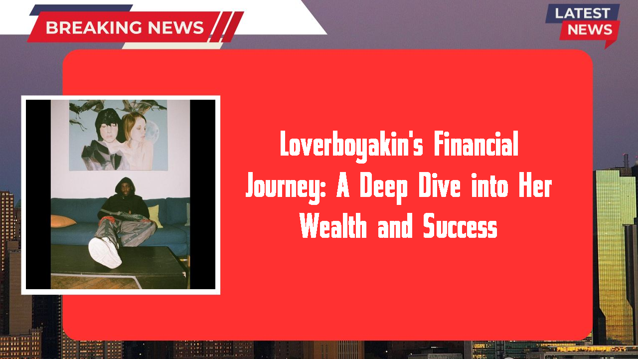 Loverboyakin networth