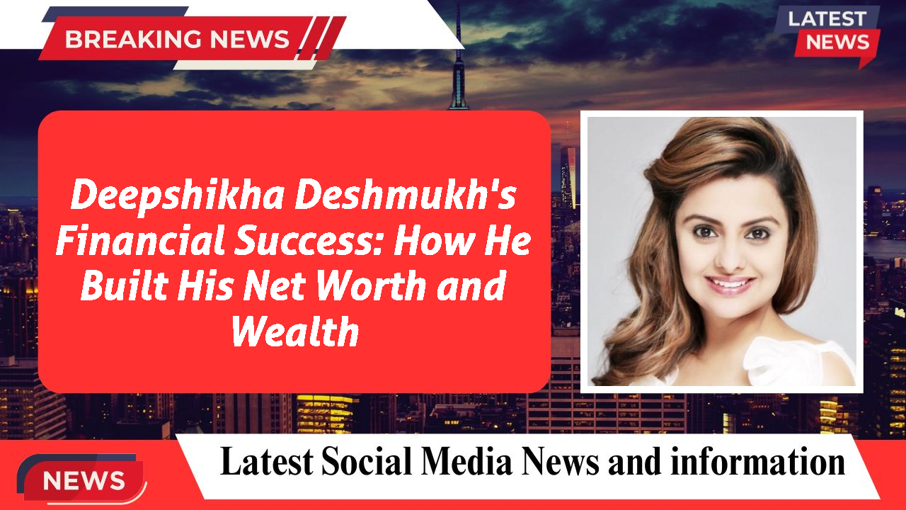 Deepshikha Deshmukh networth