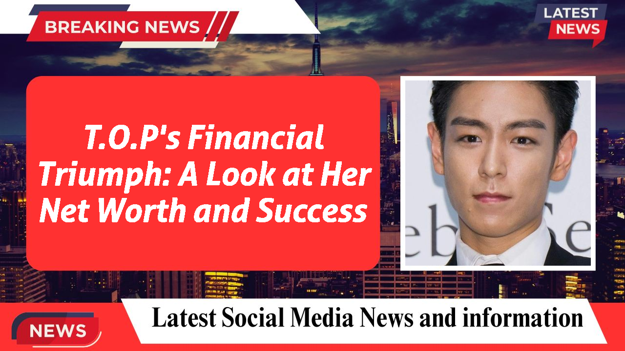 T.O.P networth