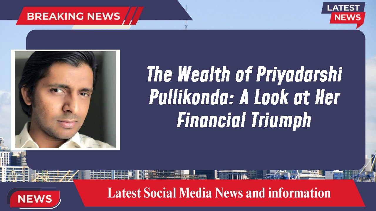 Priyadarshi Pullikonda networth