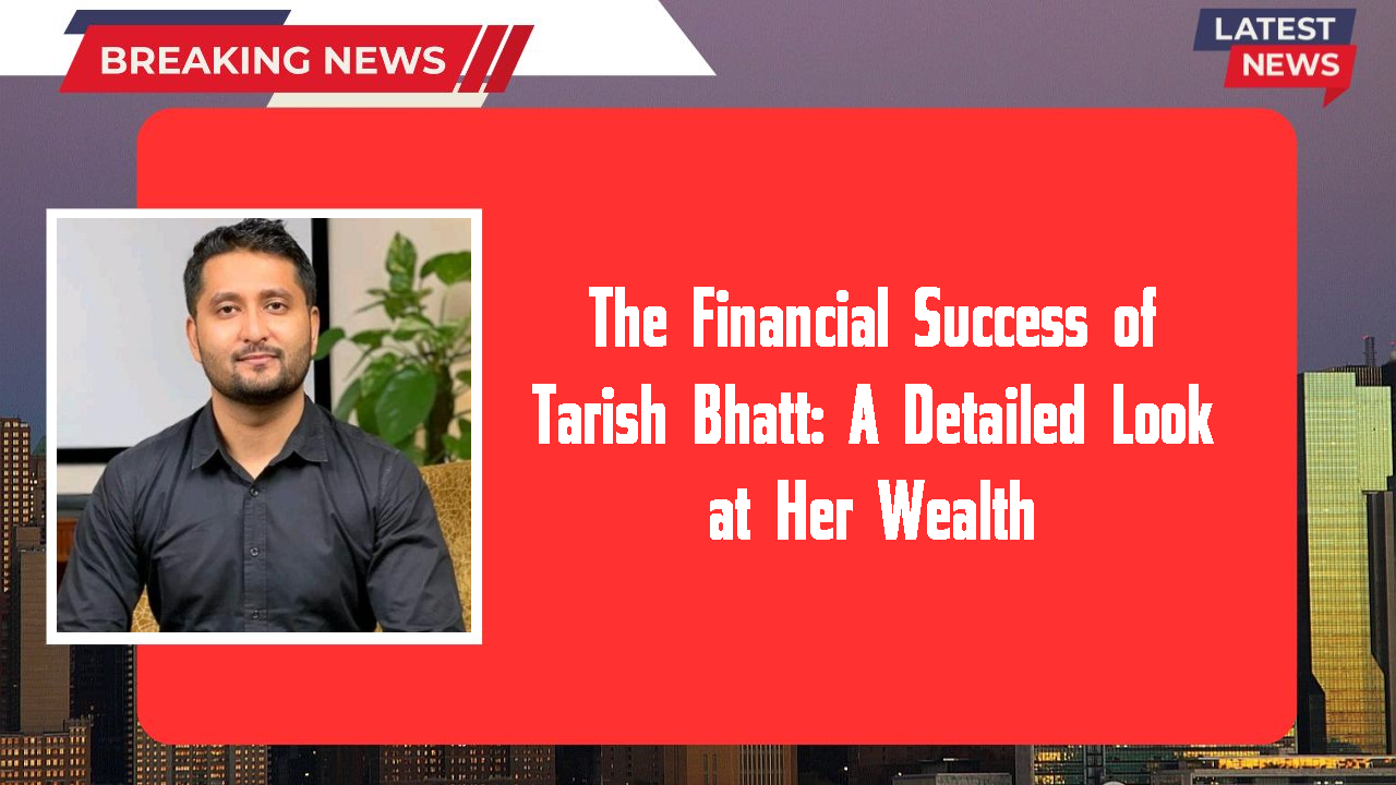 Tarish Bhatt networth