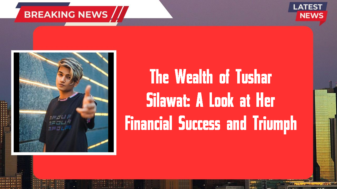 Tushar Silawat networth