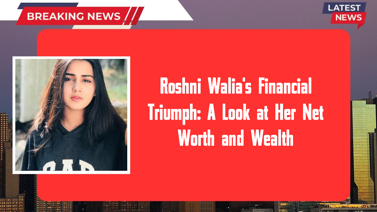 Roshni Walia networth