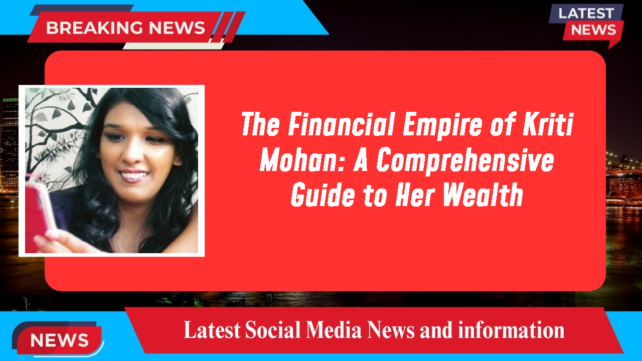 Kriti Mohan networth
