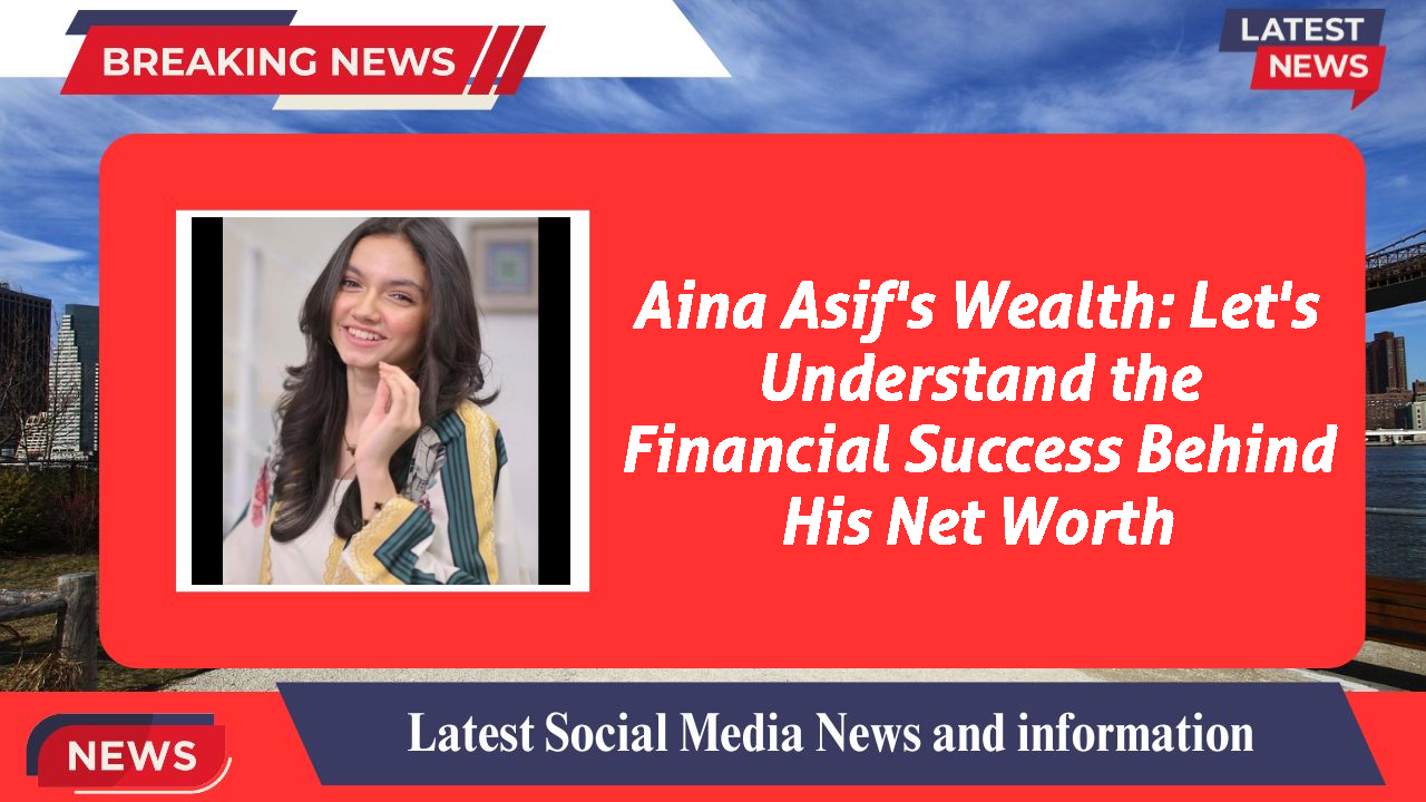 Aina Asif networth