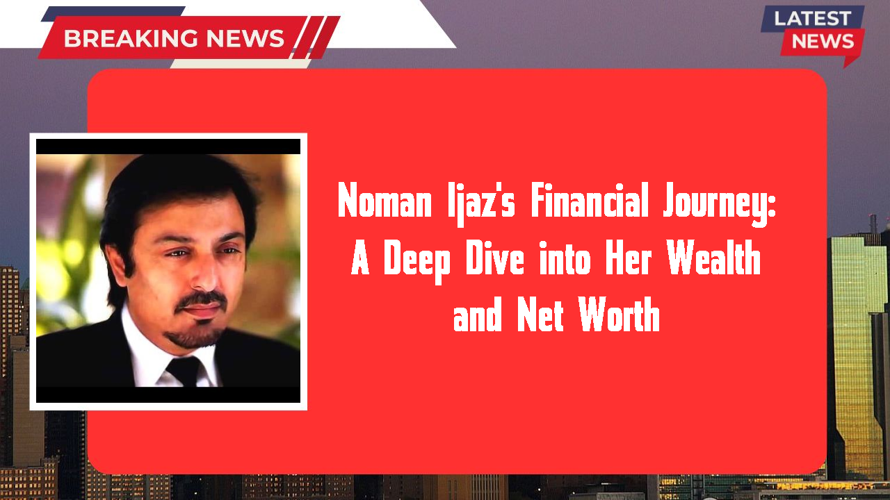 Noman Ijaz networth