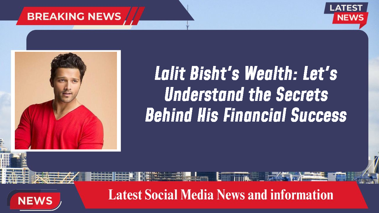 Lalit Bisht networth