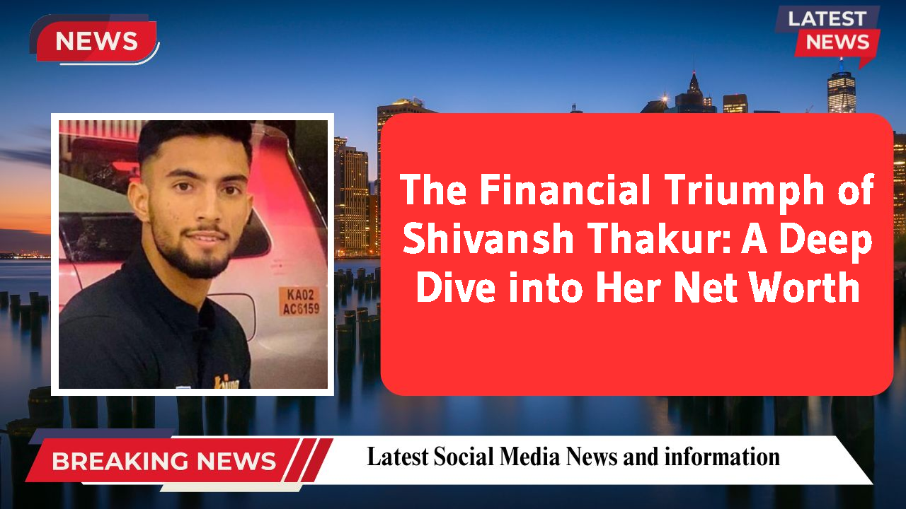 Shivansh Thakur networth