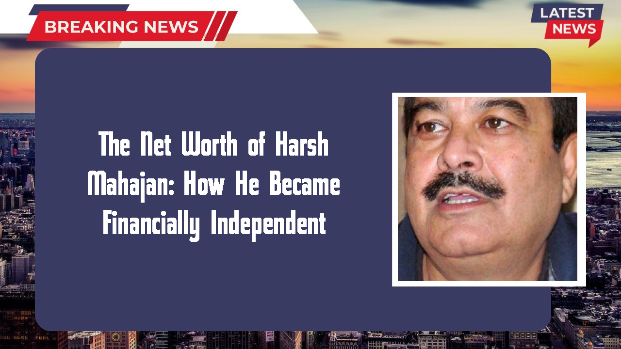 Harsh Mahajan networth