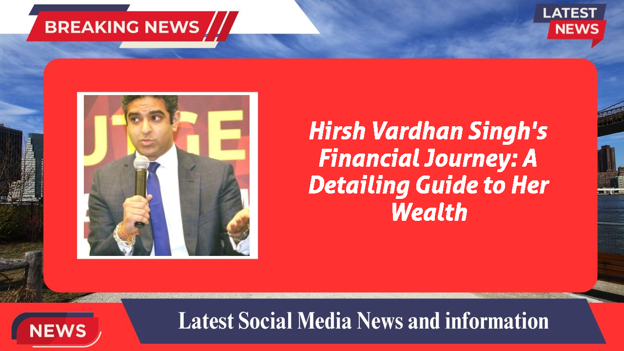 Hirsh Vardhan Singh networth