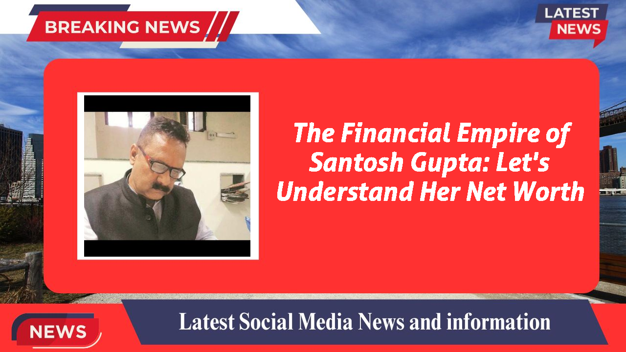 Santosh Gupta networth