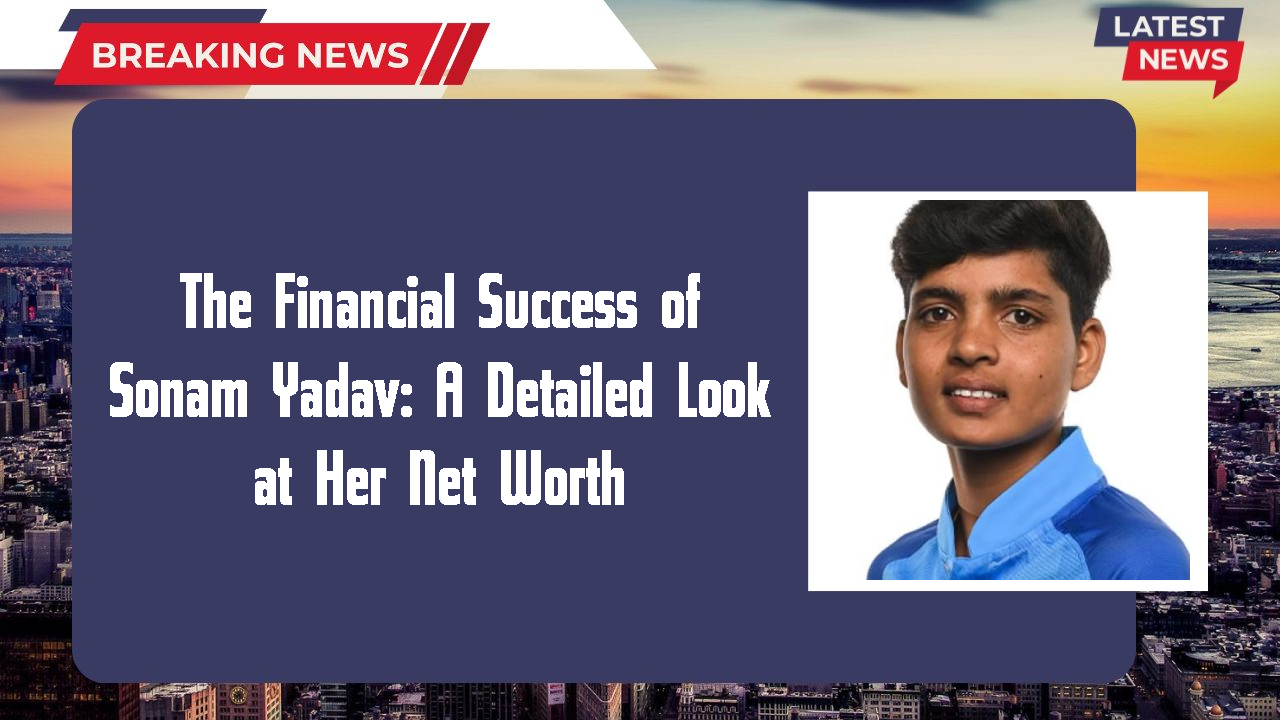 Sonam Yadav networth