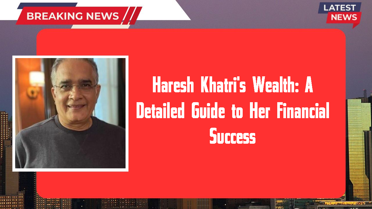 Haresh Khatri networth
