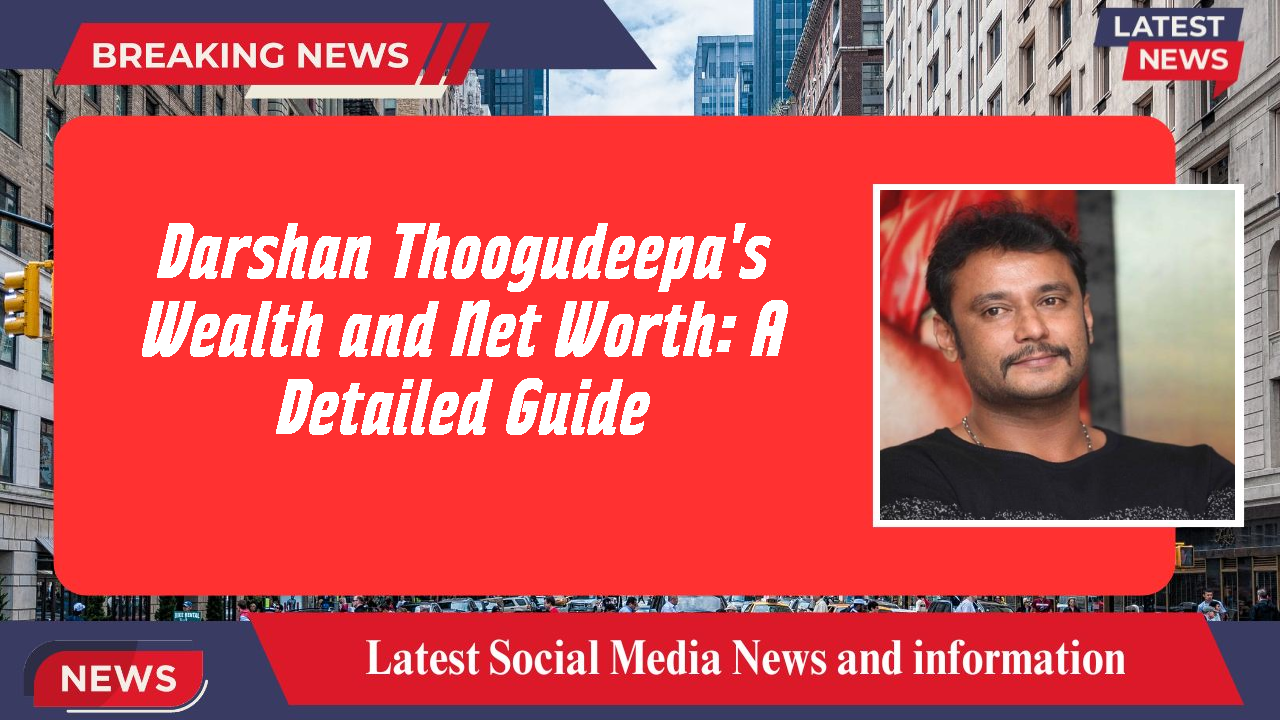 Darshan Thoogudeepa networth