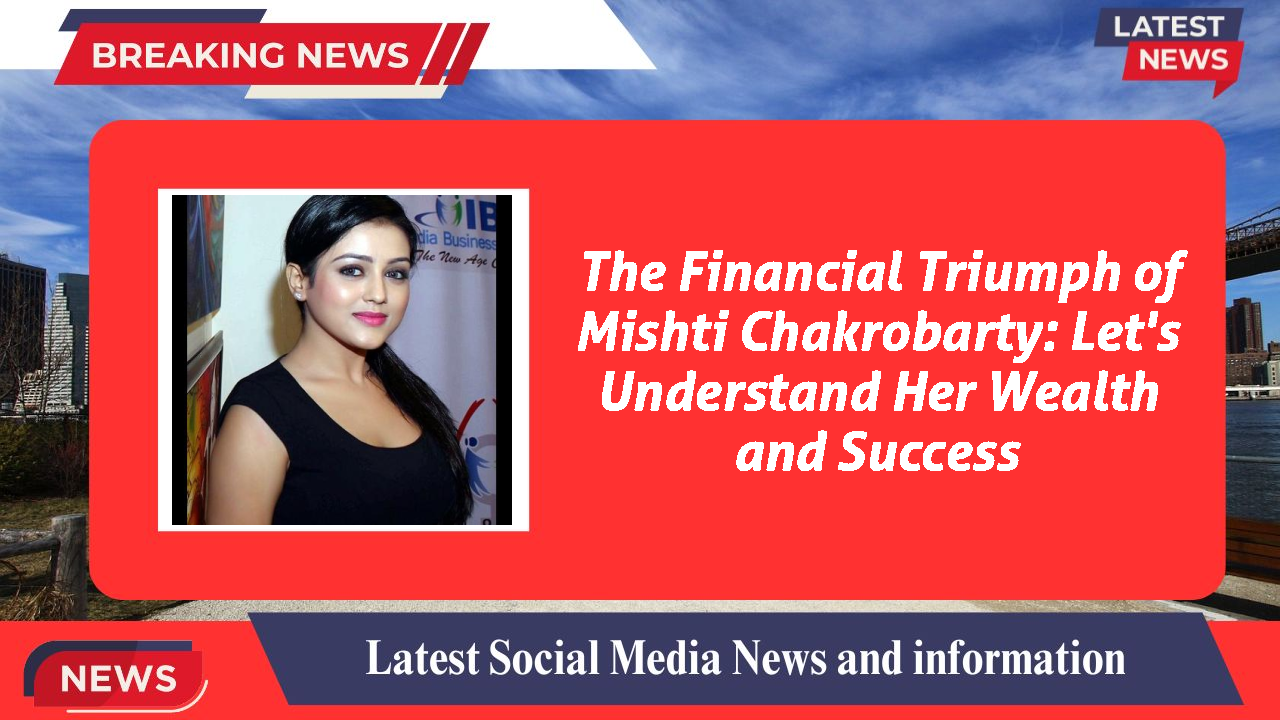 Mishti Chakrobarty networth