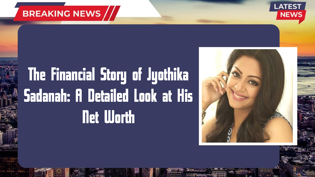 Jyothika Sadanah networth