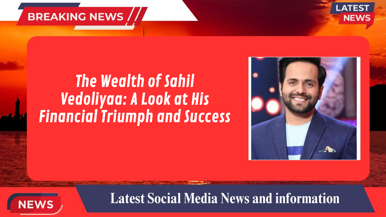 Sahil Vedoliyaa networth
